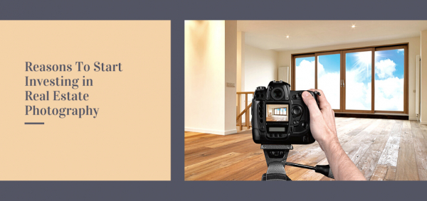 Reasons To Start Investing In Real Estate Photography